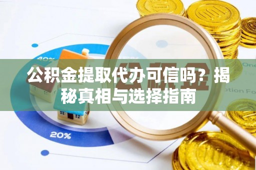 新宁公积金提取代办可信吗？揭秘真相与选择指南