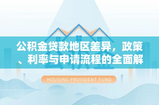 新宁公积金贷款地区差异，政策、利率与申请流程的全面解析