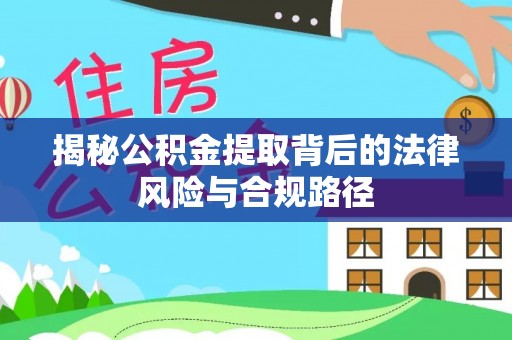新宁揭秘公积金提取背后的法律风险与合规路径