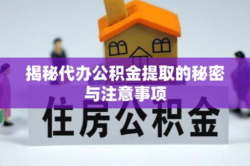新宁揭秘代办公积金提取的秘密与注意事项