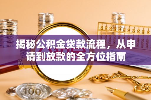 新宁揭秘公积金贷款流程，从申请到放款的全方位指南