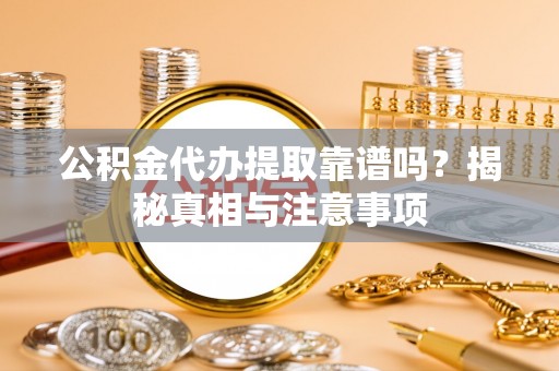 新宁公积金代办提取靠谱吗？揭秘真相与注意事项