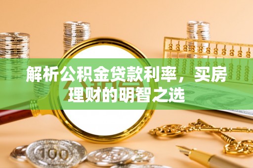 新宁解析公积金贷款利率，买房理财的明智之选
