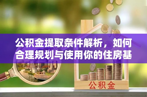 新宁公积金提取条件解析，如何合理规划与使用你的住房基金