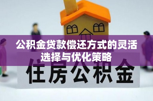 新宁公积金贷款偿还方式的灵活选择与优化策略
