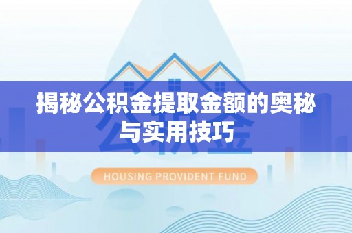 新宁揭秘公积金提取金额的奥秘与实用技巧