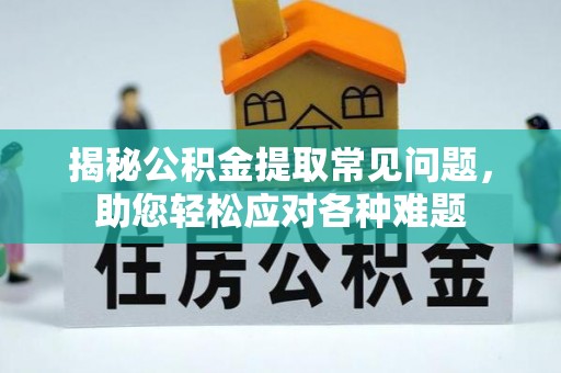 新宁揭秘公积金提取常见问题，助您轻松应对各种难题