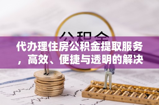 新宁代办理住房公积金提取服务，高效、便捷与透明的解决方案
