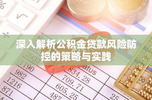 新宁深入解析公积金贷款风险防控的策略与实践