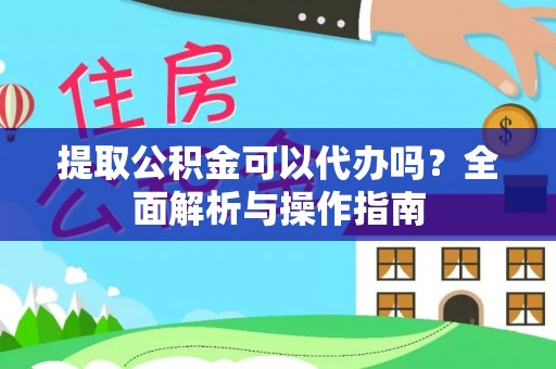 新宁提取公积金可以代办吗？全面解析与操作指南