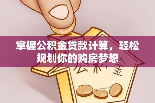 新宁掌握公积金贷款计算，轻松规划你的购房梦想