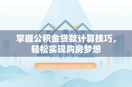 新宁掌握公积金贷款计算技巧，轻松实现购房梦想