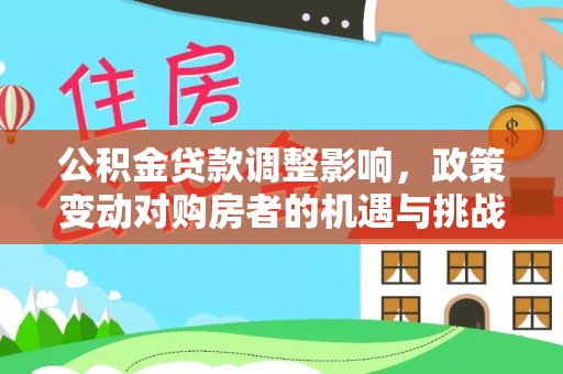新宁公积金贷款调整影响，政策变动对购房者的机遇与挑战