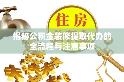 新宁揭秘公积金装修提取代办的全流程与注意事项