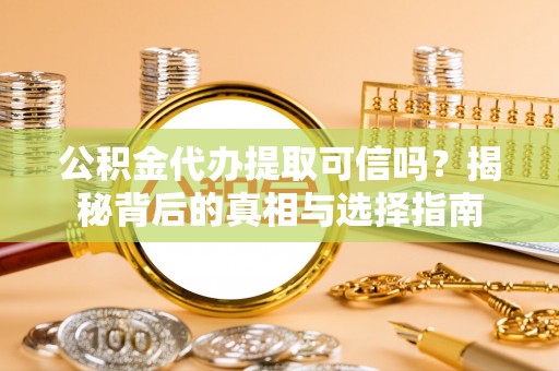 新宁公积金代办提取可信吗？揭秘背后的真相与选择指南