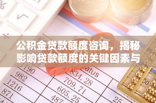 新宁公积金贷款额度咨询，揭秘影响贷款额度的关键因素与实用攻略