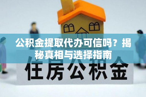 新宁公积金提取代办可信吗？揭秘真相与选择指南