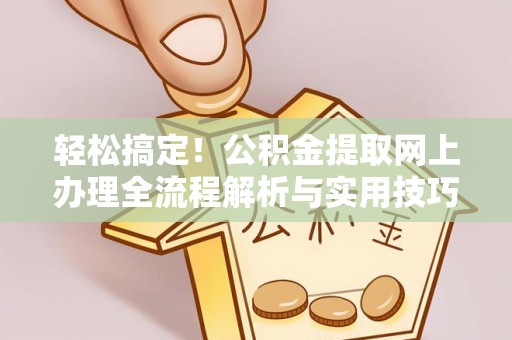 新宁轻松搞定！公积金提取网上办理全流程解析与实用技巧