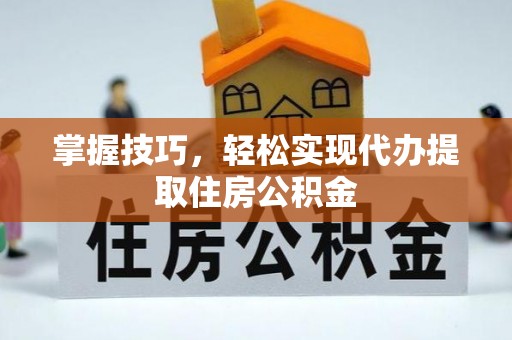 新宁掌握技巧，轻松实现代办提取住房公积金