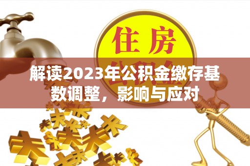 新宁解读2023年公积金缴存基数调整，影响与应对