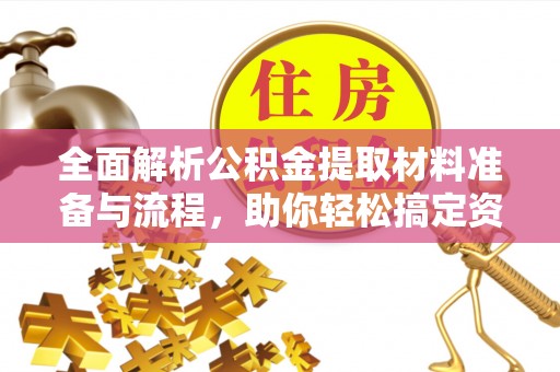 新宁全面解析公积金提取材料准备与流程，助你轻松搞定资金提取