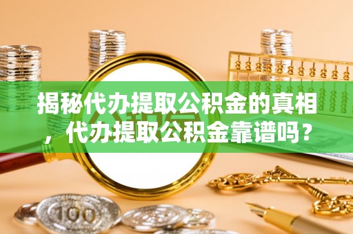 新宁揭秘代办提取公积金的真相，代办提取公积金靠谱吗？