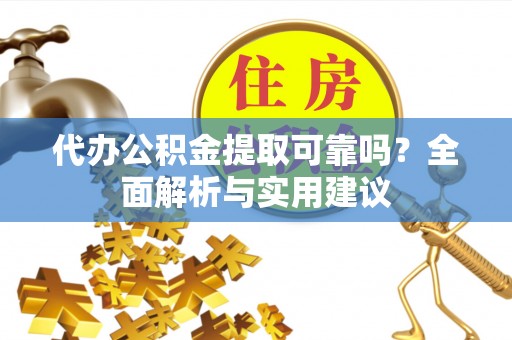 新宁代办公积金提取可靠吗？全面解析与实用建议