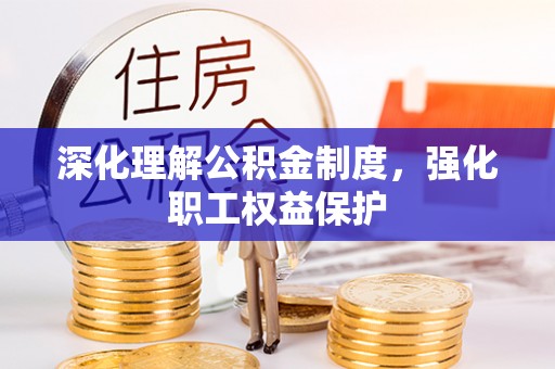 新宁深化理解公积金制度，强化职工权益保护