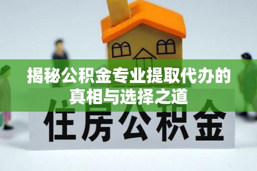 新宁揭秘公积金专业提取代办的真相与选择之道