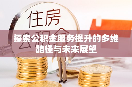 新宁探索公积金服务提升的多维路径与未来展望