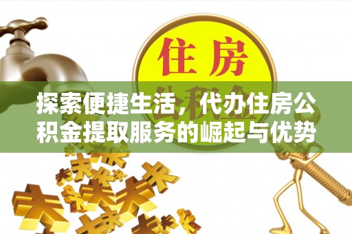 新宁探索便捷生活，代办住房公积金提取服务的崛起与优势