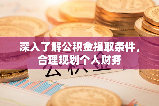 新宁深入了解公积金提取条件，合理规划个人财务