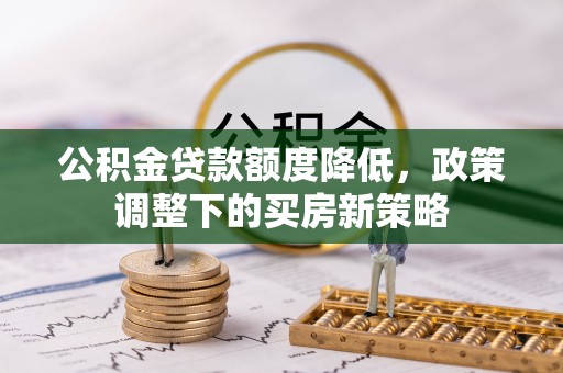 新宁公积金贷款额度降低，政策调整下的买房新策略