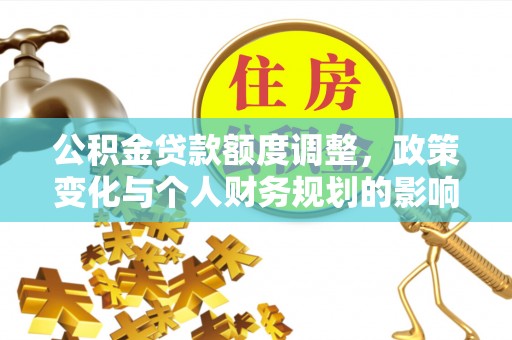 新宁公积金贷款额度调整，政策变化与个人财务规划的影响分析