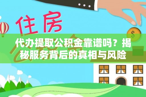 新宁代办提取公积金靠谱吗？揭秘服务背后的真相与风险