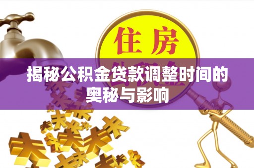 新宁揭秘公积金贷款调整时间的奥秘与影响