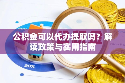 新宁公积金可以代办提取吗？解读政策与实用指南