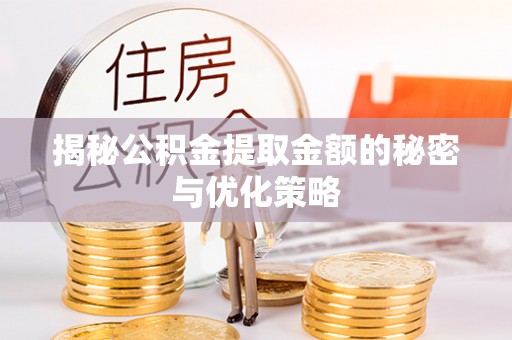新宁揭秘公积金提取金额的秘密与优化策略