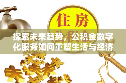 新宁探索未来趋势，公积金数字化服务如何重塑生活与经济