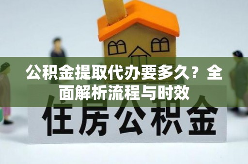 新宁公积金提取代办要多久？全面解析流程与时效