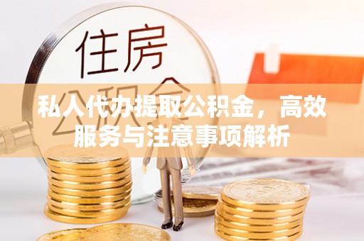 新宁私人代办提取公积金，高效服务与注意事项解析