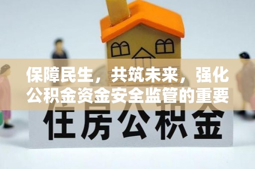 新宁保障民生，共筑未来，强化公积金资金安全监管的重要性