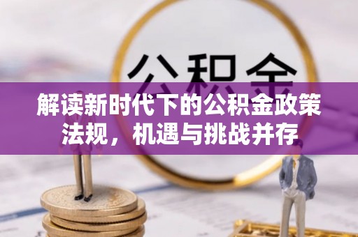 新宁解读新时代下的公积金政策法规，机遇与挑战并存