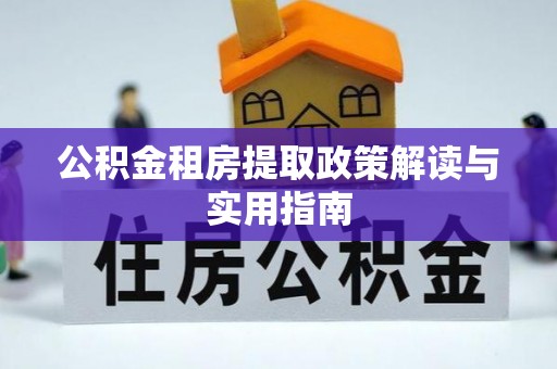 新宁公积金租房提取政策解读与实用指南
