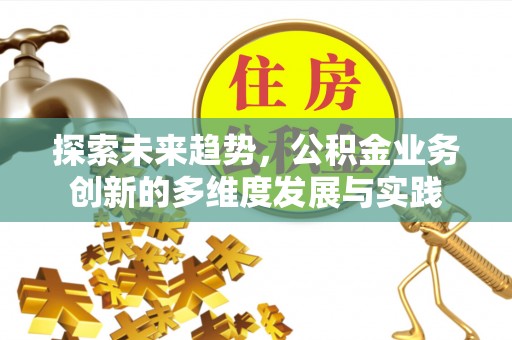 新宁探索未来趋势，公积金业务创新的多维度发展与实践