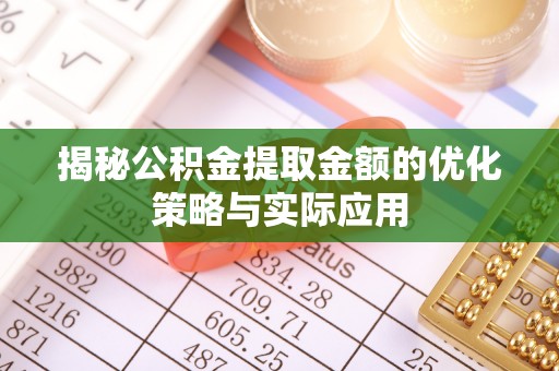 新宁揭秘公积金提取金额的优化策略与实际应用