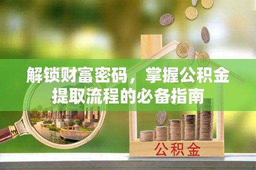 新宁解锁财富密码，掌握公积金提取流程的必备指南