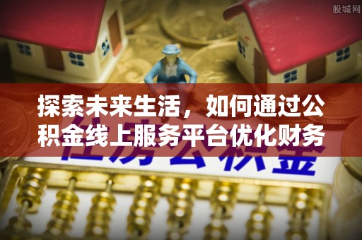 新宁探索未来生活，如何通过公积金线上服务平台优化财务管理
