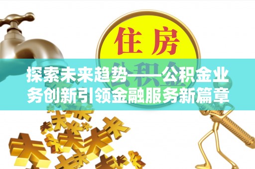 新宁探索未来趋势——公积金业务创新引领金融服务新篇章