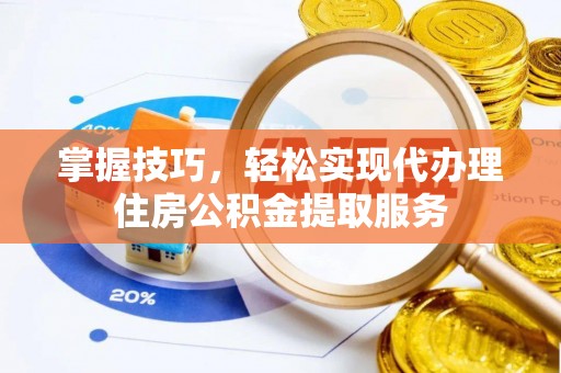新宁掌握技巧，轻松实现代办理住房公积金提取服务